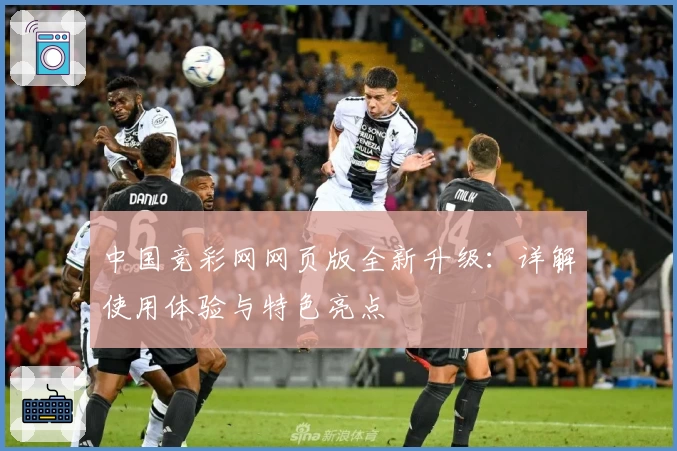 中国竞彩网网页版全新升级:详解使用体验与特色亮点