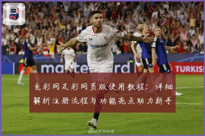 竞彩网足彩网页版使用教程：详细解析注册流程与功能亮点助力新手入门