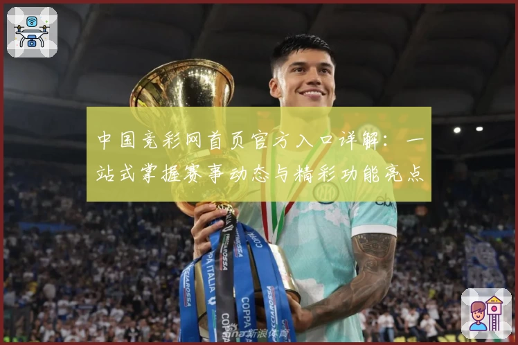 中国竞彩网首页官方入口详解：一站式掌握赛事动态与精彩功能亮点