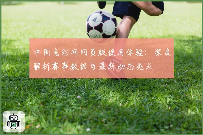 中国竞彩网网页版使用体验：深度解析赛事数据与最新动态亮点