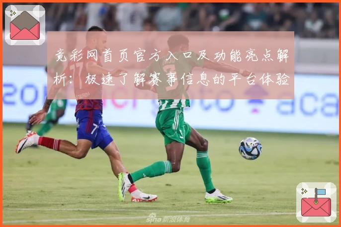 竟彩网首页官方入口及功能亮点解析：极速了解赛事信息的平台体验