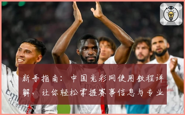 新手指南：中国竞彩网使用教程详解，让你轻松掌握赛事信息与专业数据分析！