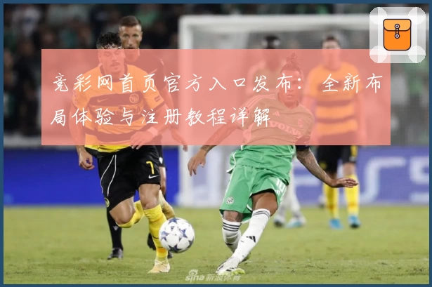 竞彩网首页官方入口发布：全新布局体验与注册教程详解