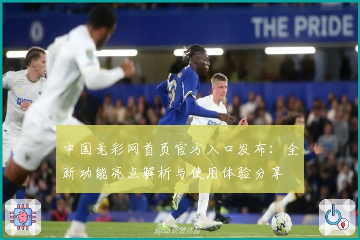 中国竞彩网首页官方入口发布：全新功能亮点解析与使用体验分享